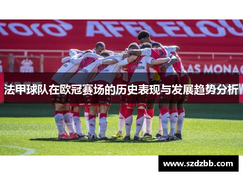法甲球队在欧冠赛场的历史表现与发展趋势分析