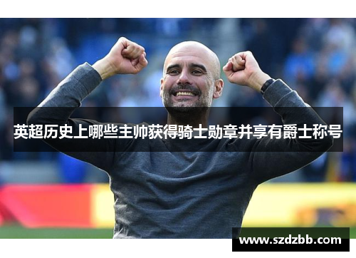 英超历史上哪些主帅获得骑士勋章并享有爵士称号