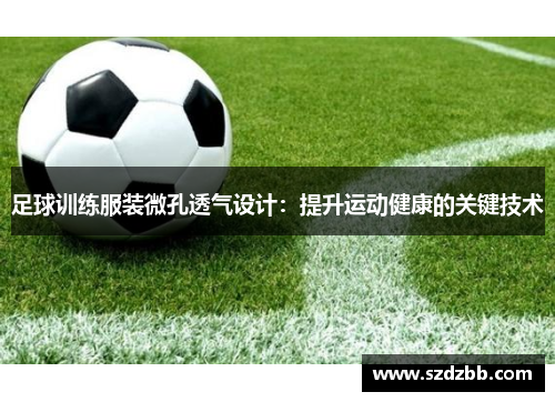 足球训练服装微孔透气设计：提升运动健康的关键技术
